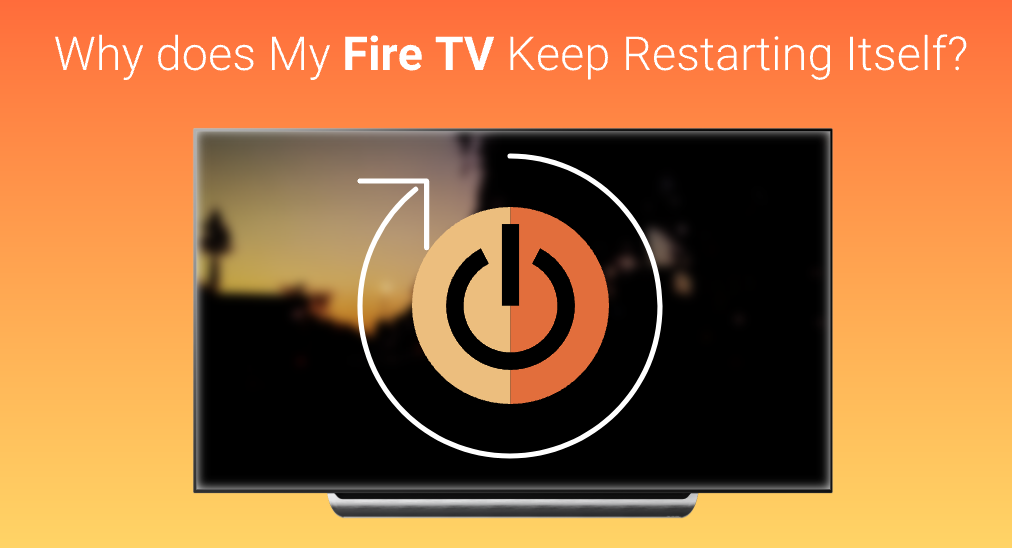 Why does My Fire TV Keep Restarting Itself?